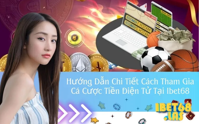 Hướng Dẫn Chi Tiết Cách Tham Gia Cá Cược Tiền Điện Tử Tại Ibet68