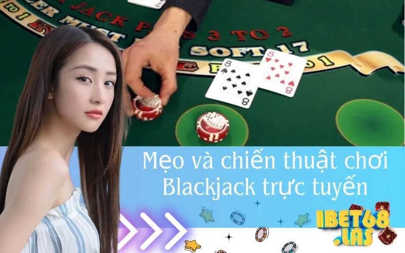 Mẹo và chiến thuật chơi Blackjack trực tuyến