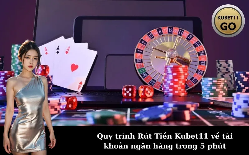 Quy trình Rút Tiền Kubet11 về tài khoản ngân hàng trong 5 phút