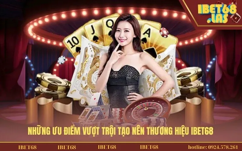 Những ưu điểm vượt trội tạo nên thương hiệu IBET68